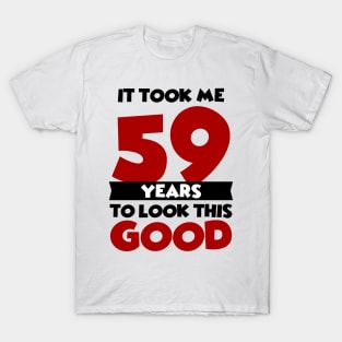 It took me 59 years to look this good T-Shirt